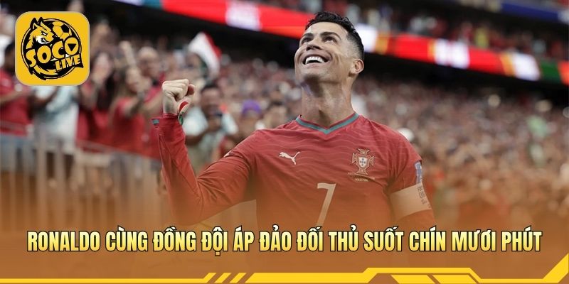 Ronaldo cùng đồng đội áp đảo đối thủ suốt chín mươi phút