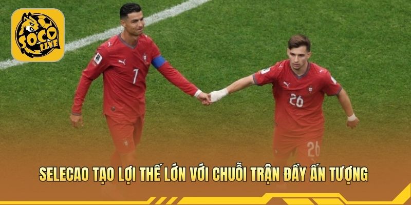 Selecao tạo lợi thế lớn với chuỗi trận đầy ấn tượng 